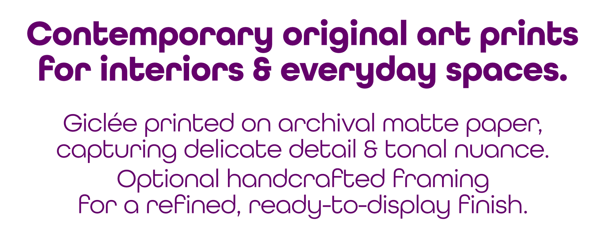 Contemporary original art prints for interiors and everyday spaces, giclée printed on archival matte paper with delicate detail and tonal nuance. Optional handcrafted framing for a refined, ready-to-display finish.